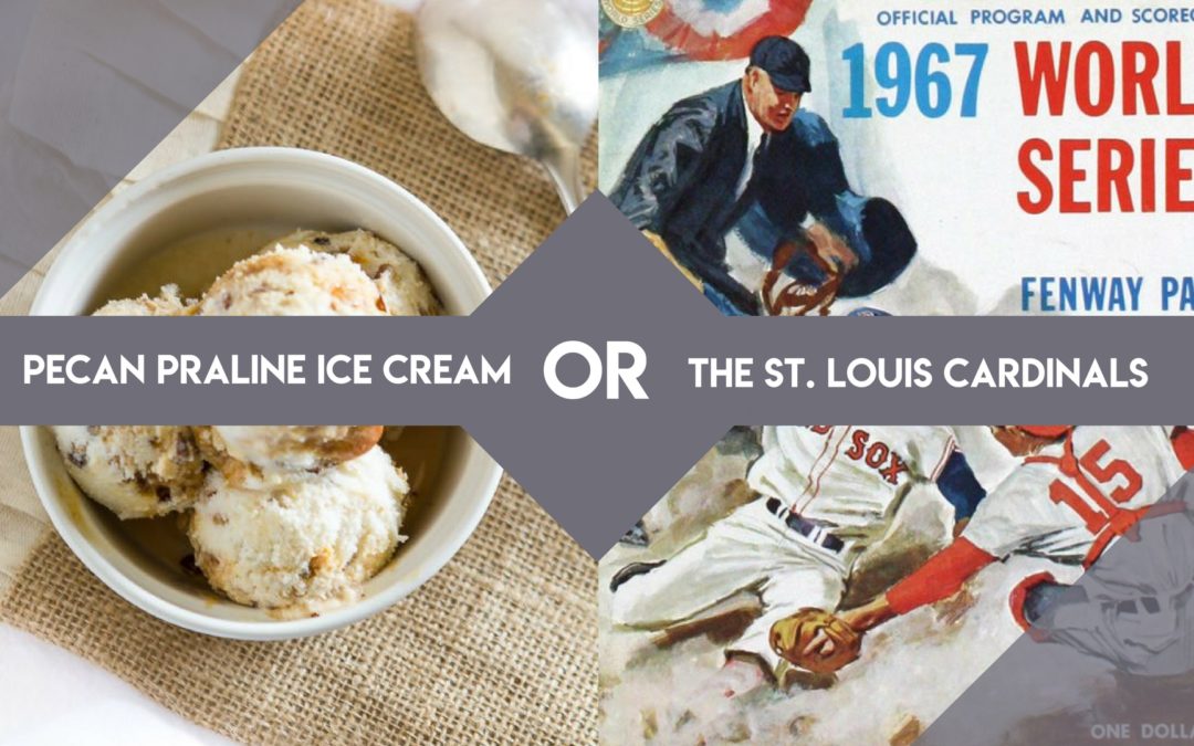 Pecan Praline Ice Cream or the St. Louis Cardinals?