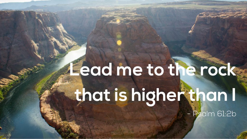 Lead me to the rock that is higher than I Psalm 61_2b Stone Oak