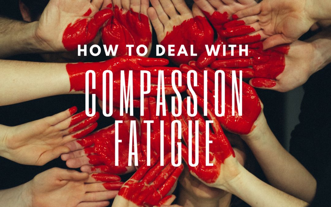 How to Deal with Compassion Fatigue